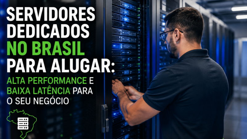 Servidores Dedicados no Brasil para Alugar: Alta Performance e Baixa Latência para o seu Negócio